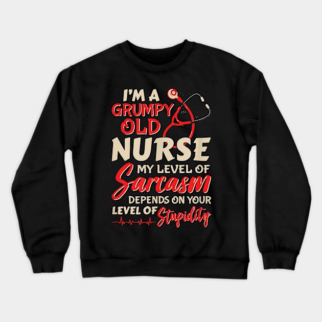 I'm A Grumpy Old Nurse My Level Of Sarcasm Depends On Your Level Of Stupidity Crewneck Sweatshirt by Pretr=ty